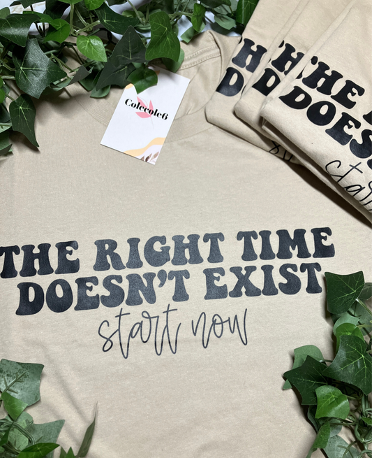 The Right Time Doesn't Exist Start Now Shirts